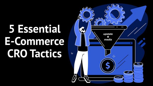 5 Essential E-Commerce Conversion Rate Optimization Tactics by Upstate Media 5 Essential E-Commerce Conversion Rate Optimization Tactics by Upstate Media